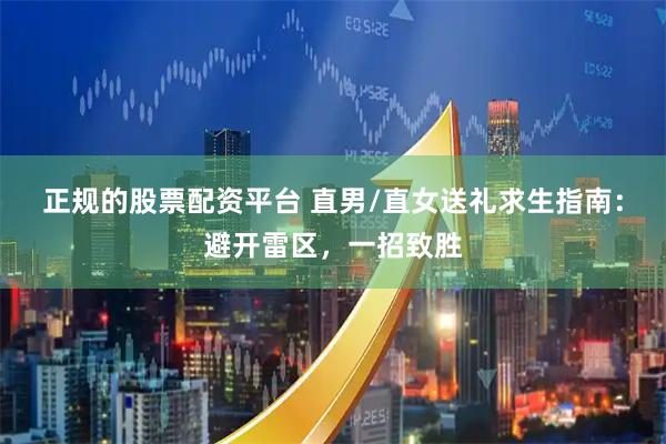 正规的股票配资平台 直男/直女送礼求生指南：避开雷区，一招致胜